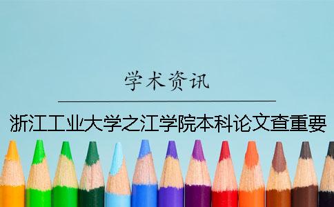 浙江工业大学之江学院本科论文查重要求及重复率 浙江工业大学之江学院本科国际班靠谱吗
