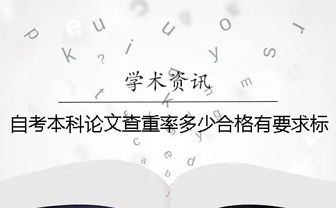 自考本科论文查重率多少合格？有要求标准吗？