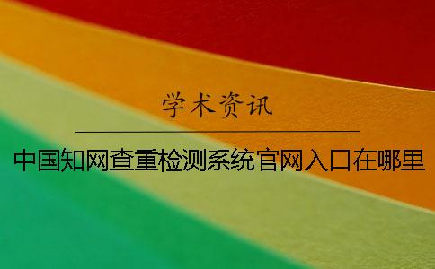 中国知网查重检测系统官网入口在哪里
