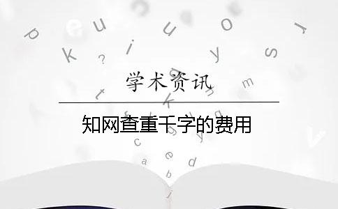 知网查重千字的费用