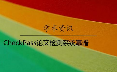 CheckPass论文检测系统靠谱吗 论文检测系统哪个靠谱？