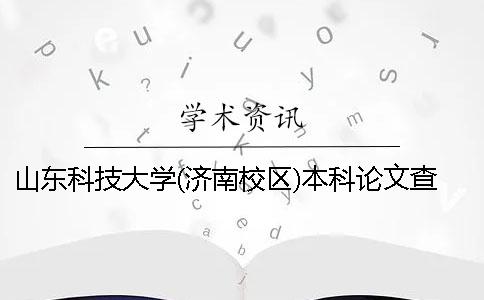 山东科技大学(济南校区)本科论文查重要求及重复率