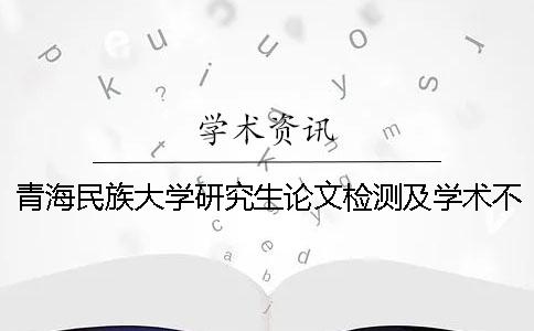 青海民族大学研究生论文检测及学术不端行为处理办法【干货分享】