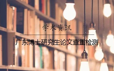 广东博士研究生论文查重检测