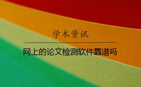 网上的论文检测软件靠谱吗？