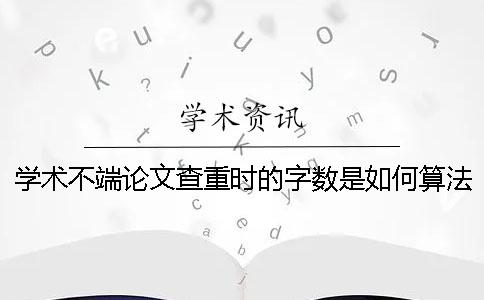 学术不端论文查重时的字数是如何算法的？