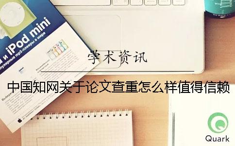 中国知网关于论文查重怎么样？值得信赖吗？[实用方法]