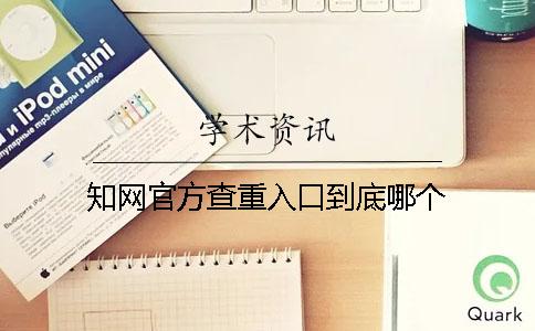 知网官方查重入口到底哪个