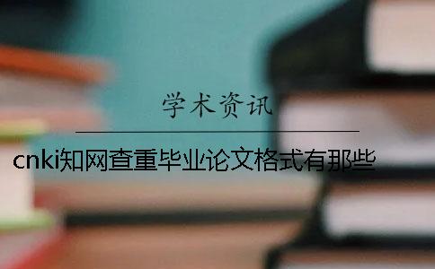 cnki知网查重毕业论文格式有那些讲究？