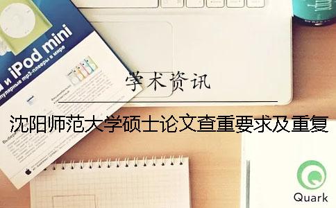 沈阳师范大学硕士论文查重要求及重复率 沈阳师范大学论文查重的软件