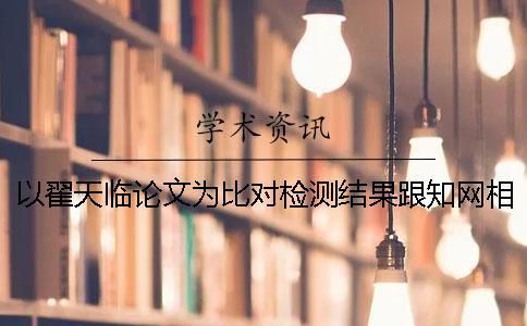以翟天临论文为比对检测结果跟知网相近的免费查重系统汇总用数据说话