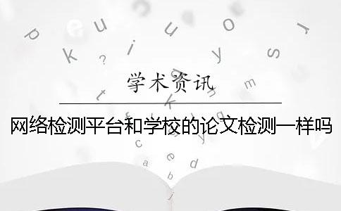 网络检测平台和学校的论文检测一样吗？