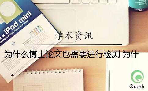 为什么博士论文也需要进行检测 为什么有的博士论文网上没有
