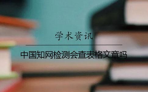 中国知网检测会查表格文章吗