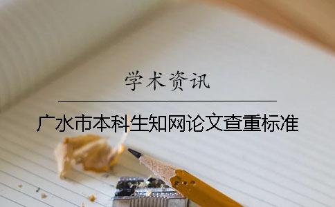 广水市本科生知网论文查重标准