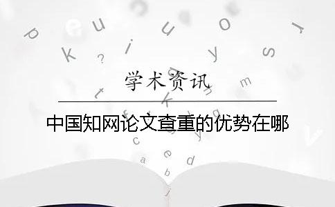 中国知网论文查重的优势在哪？