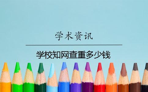 学校知网查重多少钱？