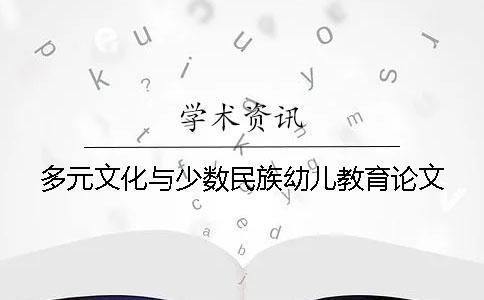多元文化与少数民族幼儿教育论文