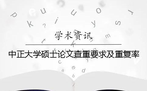 中正大学硕士论文查重要求及重复率