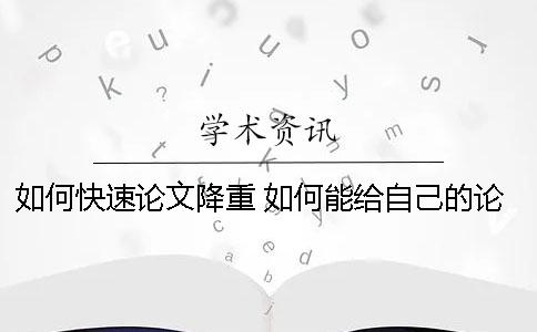 如何快速论文降重？ 如何能给自己的论文降重