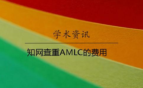 知网查重AMLC的费用