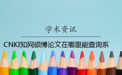 CNKI知网硕博论文在哪里能查询系统