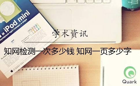 知网检测一次多少钱？ 知网一页多少字