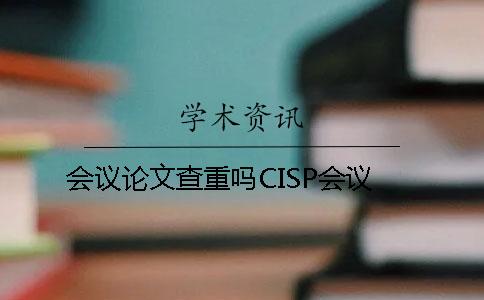 会议论文查重吗CISP会议