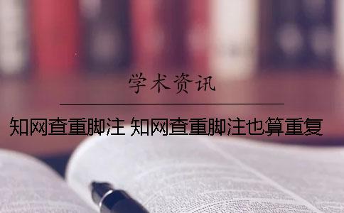 知网查重脚注 知网查重脚注也算重复率？