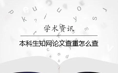 本科生知网论文查重怎么查