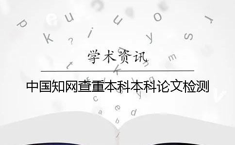 中国知网查重本科本科论文检测