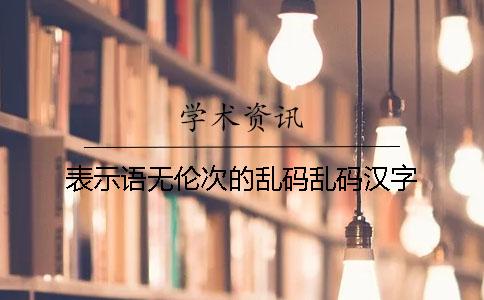 表示语无伦次的乱码乱码汉字