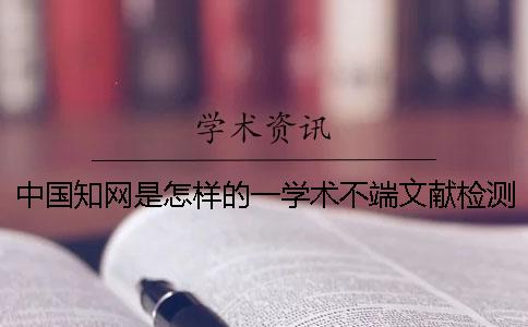 中国知网是怎样的一学术不端文献检测系统个论文查重软件