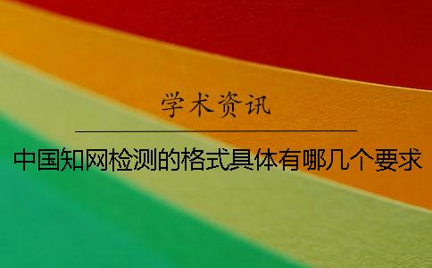 中国知网检测的格式具体有哪几个要求？