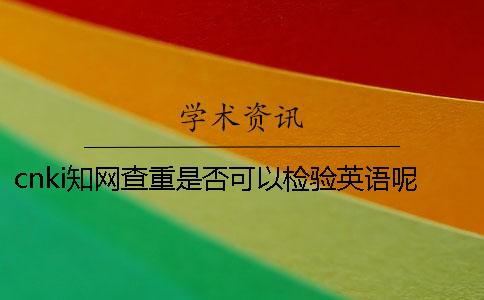 cnki知网查重是否可以检验英语呢？