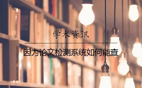 因为论文检测系统如何能查