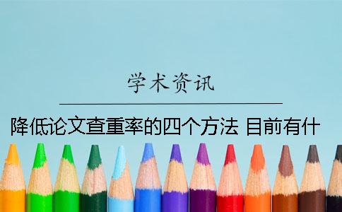 降低论文查重率的四个方法 目前有什么降低论文查重的好方法吗？
