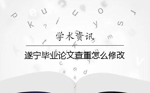 遂宁毕业论文查重怎么修改