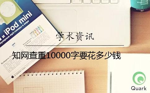 知网查重10000字要花多少钱
