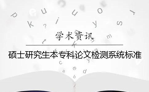 硕士研究生本专科论文检测系统标准