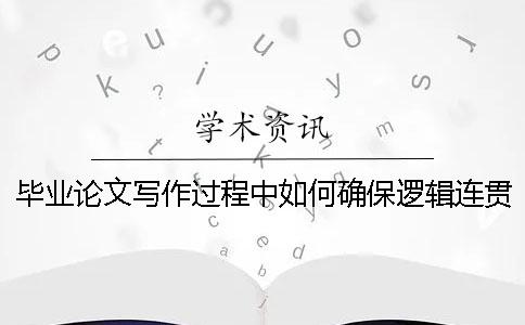 毕业论文写作过程中如何确保逻辑连贯性？