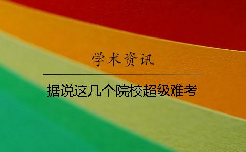 据说这几个院校超级难考