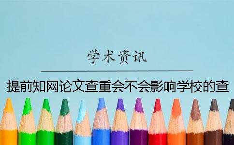 提前知网论文查重会不会影响学校的查重结果？