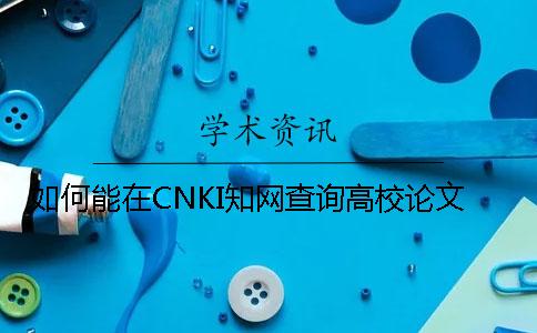 如何能在CNKI知网查询高校论文