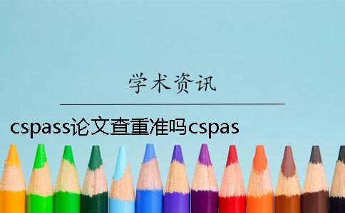 cspass论文查重准吗cspass论文查重么