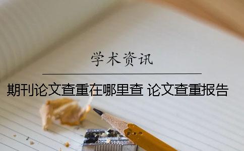 期刊论文查重在哪里查？ 论文查重报告在哪里可以找到