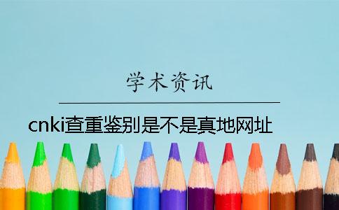 cnki查重鉴别是不是真地网址