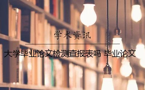 大学毕业论文检测查报表吗？ 毕业论文查重没有检测出来的句子
