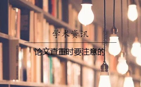 论文查重时要注意的？