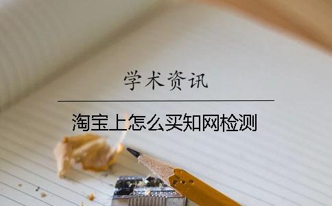 淘宝上怎么买知网检测